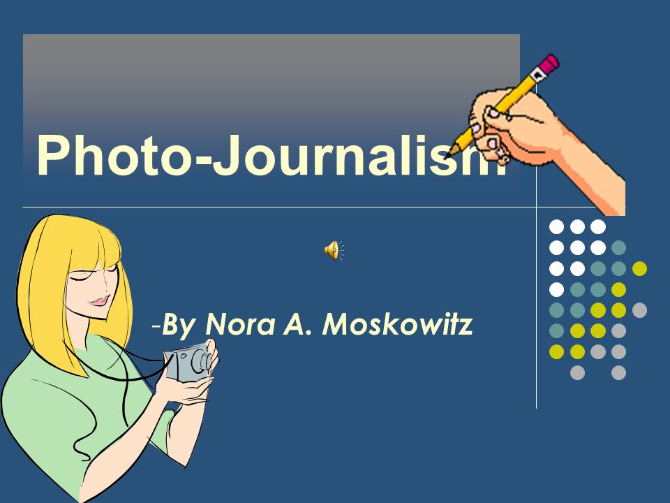 Photo-Journalism - By Nora A. Moskowitz