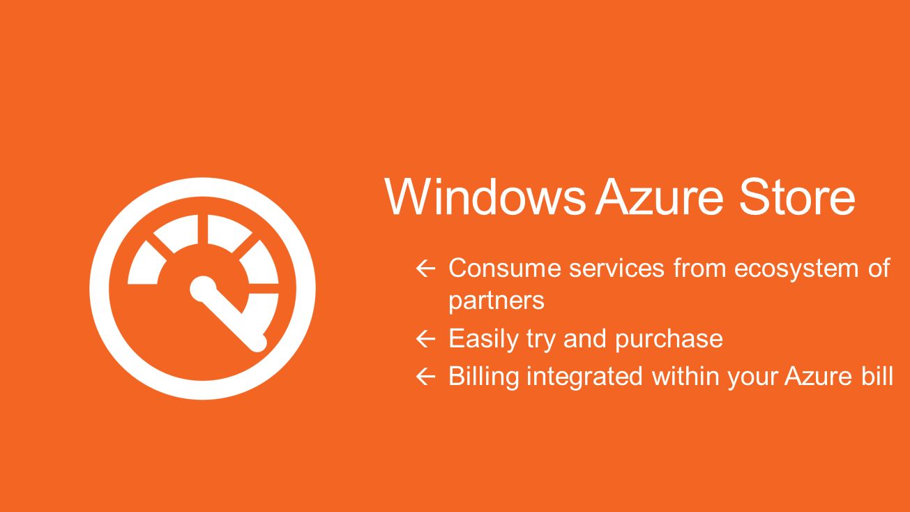 Windows Azure Store  Consume services from ecosystem of partners  Easily try and purchase  Billing integrated within your Azure bill