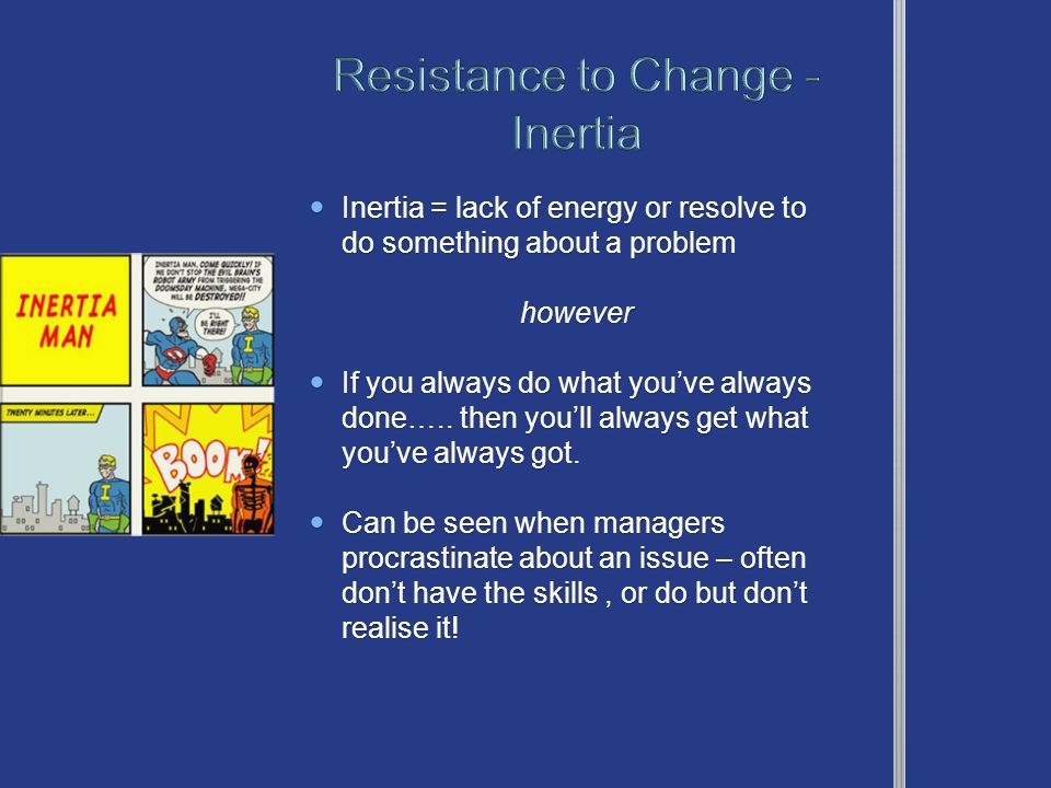 Inertia = lack of energy or resolve to do something about a problem Inertia = lack of energy or resolve to do something about a problemhowever If you always do what you’ve always done…..