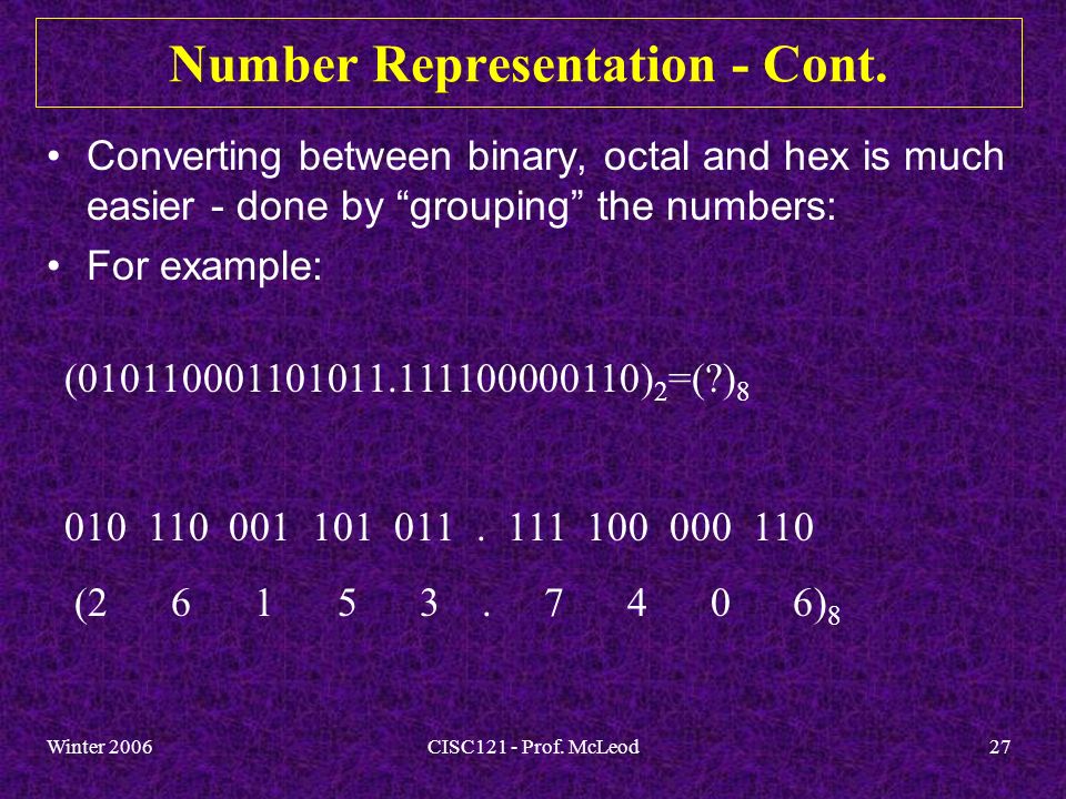 Winter 2006CISC121 - Prof. McLeod27 Number Representation - Cont.
