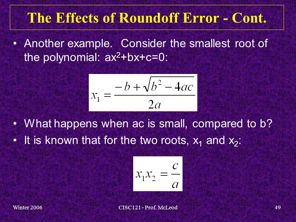 Winter 2006CISC121 - Prof. McLeod49 The Effects of Roundoff Error - Cont.
