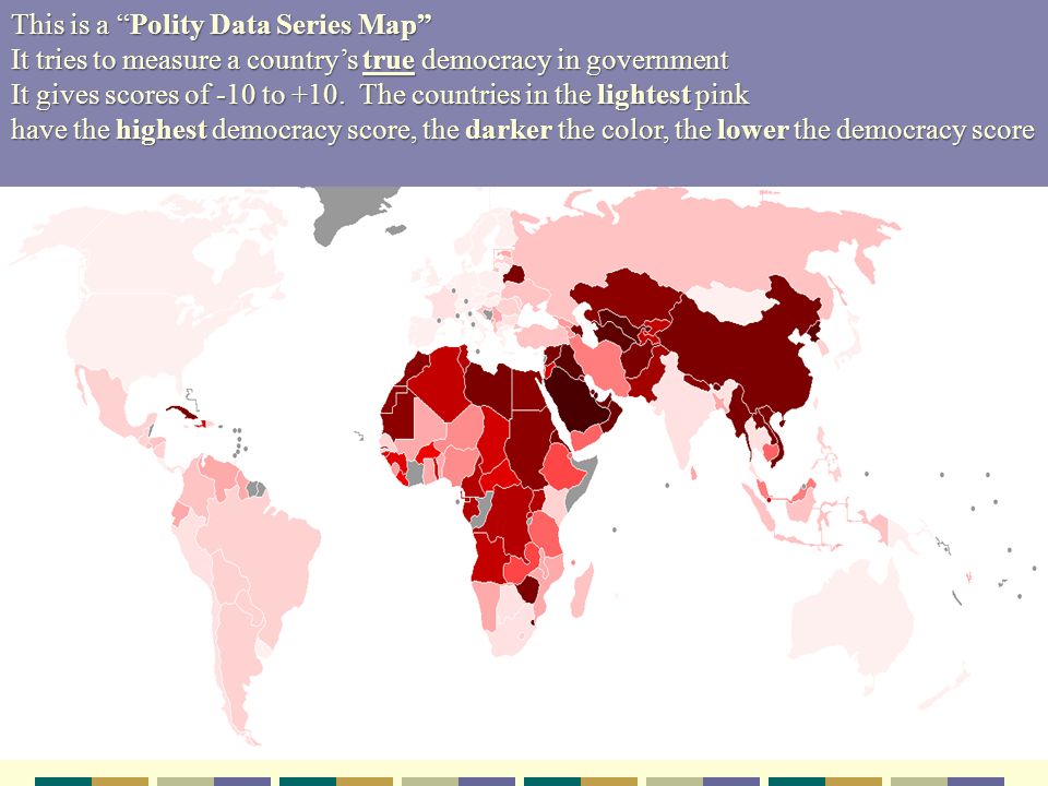 This is a Polity Data Series Map It tries to measure a country’s true democracy in government It gives scores of -10 to +10.