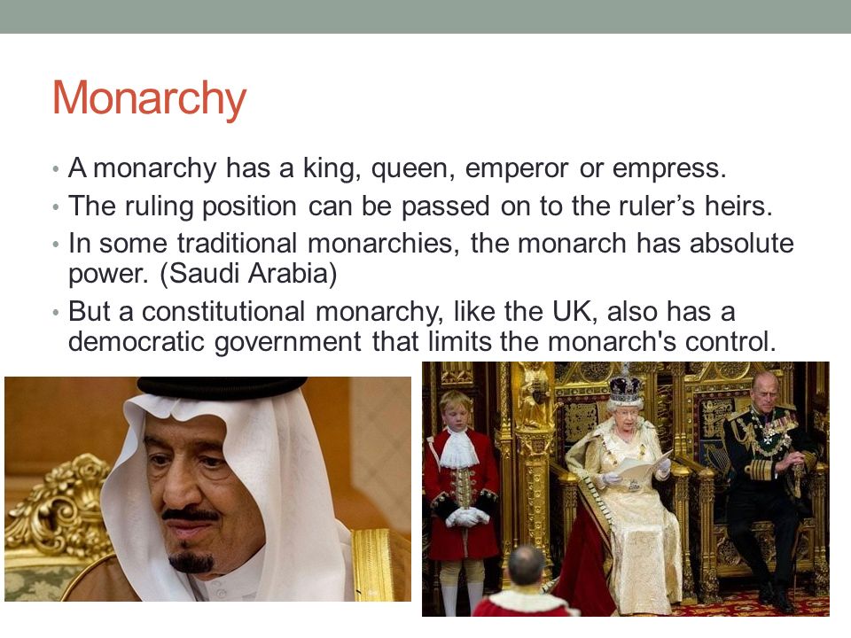 Monarchy A monarchy has a king, queen, emperor or empress.