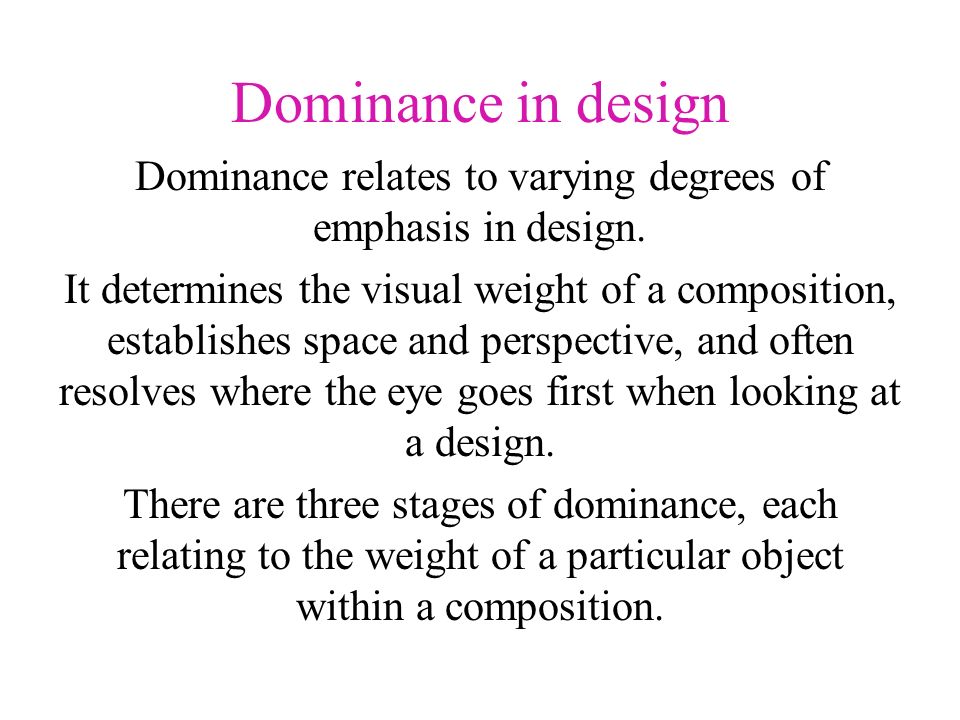 Dominance in design Dominance relates to varying degrees of emphasis in design.