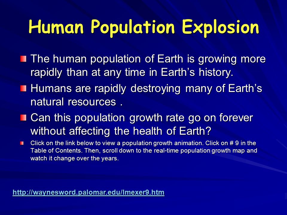 Human Population Explosion The human population of Earth is growing more rapidly than at any time in Earth’s history.