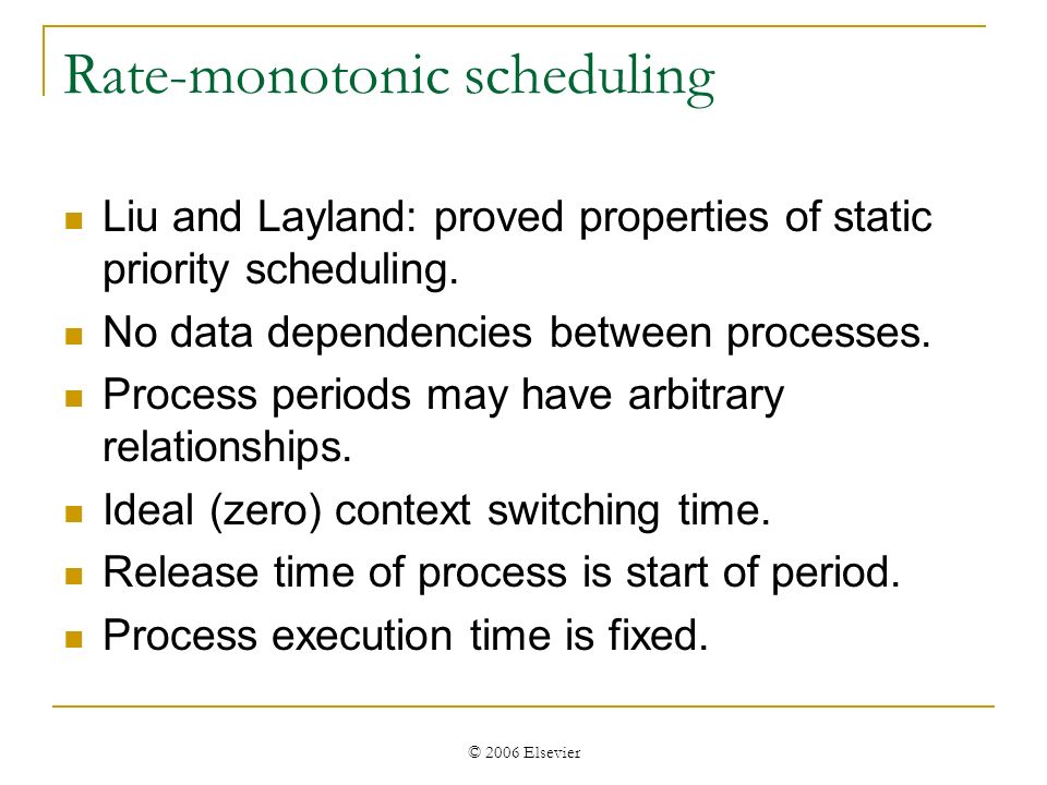 © 2006 Elsevier Rate-monotonic scheduling Liu and Layland: proved properties of static priority scheduling.