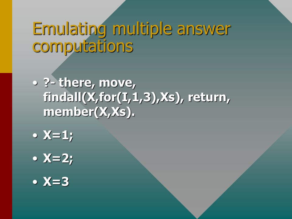 Emulating multiple answer computations - there, move, findall(X,for(I,1,3),Xs), return, member(X,Xs). - there, move, findall(X,for(I,1,3),Xs), return, member(X,Xs).