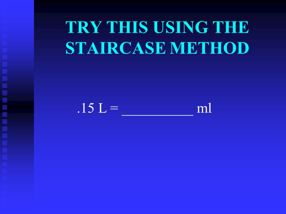 TRY THIS USING THE STAIRCASE METHOD 1000 mg = ______ g Step 1: Determine if you are going to go up or down the ladder.