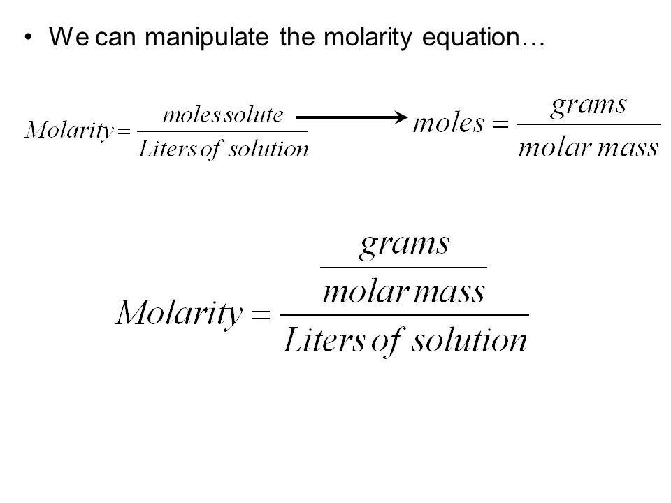 We can manipulate the molarity equation…