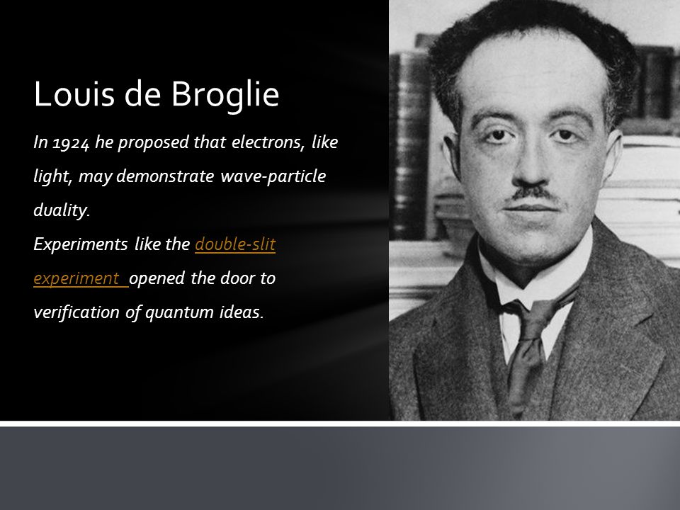 In 1924 he proposed that electrons, like light, may demonstrate wave-particle duality.