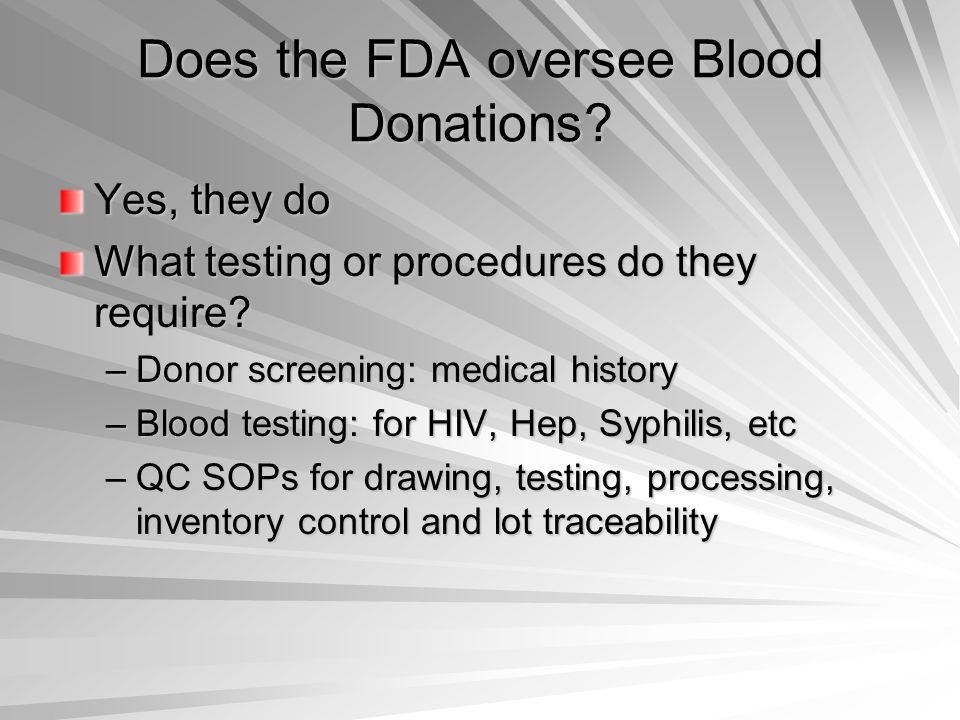 Does the FDA oversee Blood Donations. Yes, they do What testing or procedures do they require.