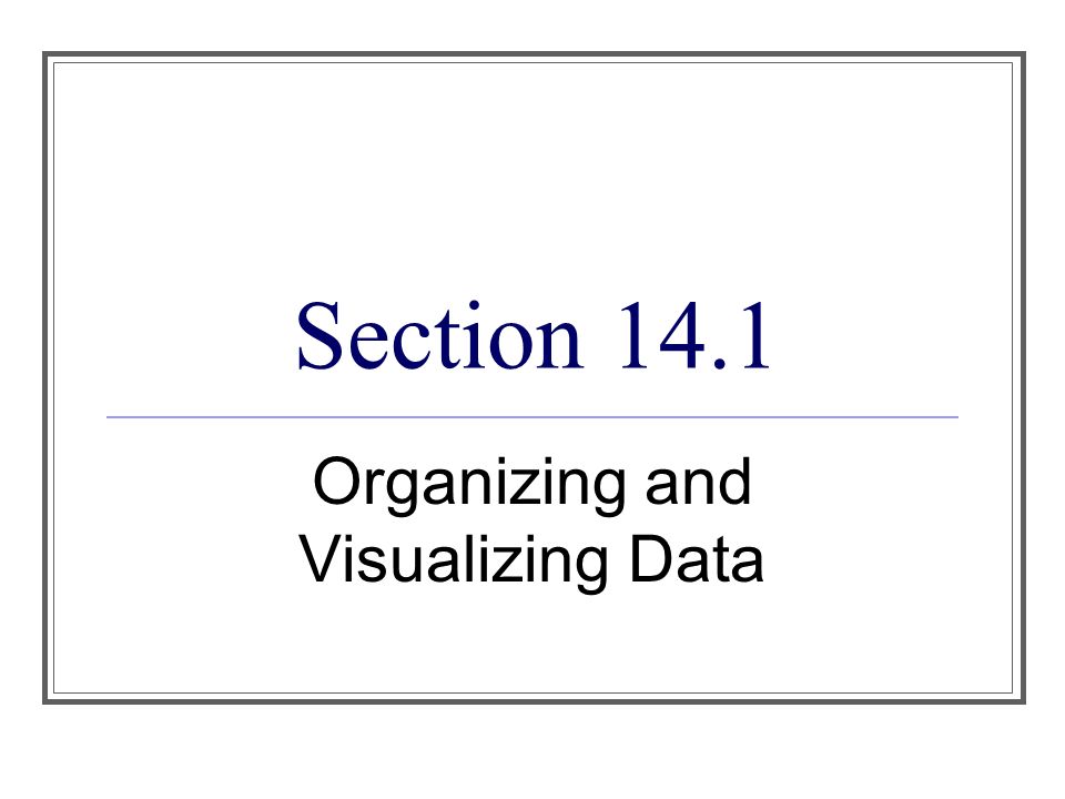 Section 14.1 Organizing and Visualizing Data