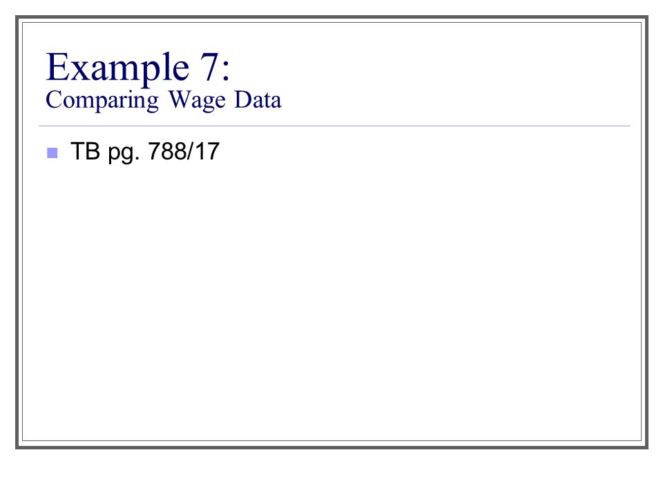 Example 7: Comparing Wage Data TB pg. 788/17
