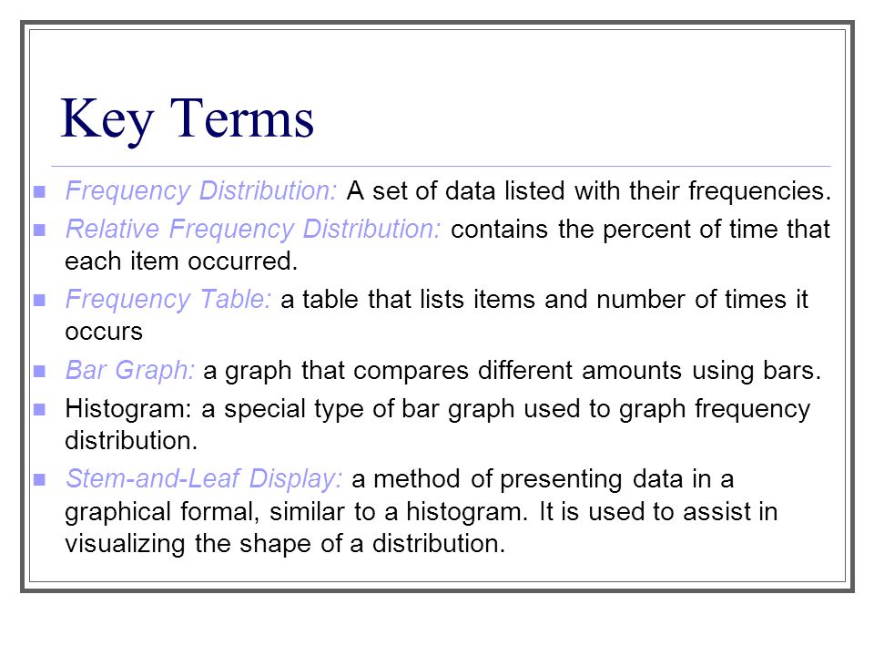 Key Terms Frequency Distribution: A set of data listed with their frequencies.