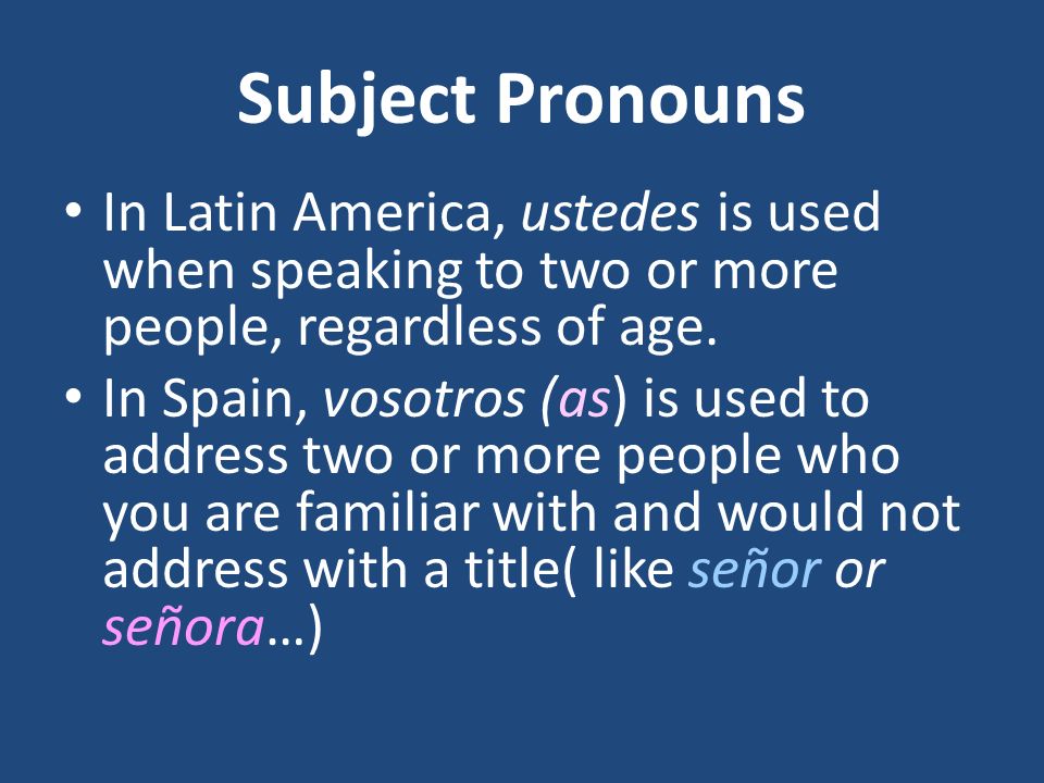 Subject Pronouns Use usted with adults that you would address with a title.