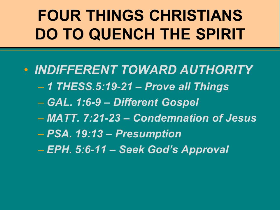 FOUR THINGS CHRISTIANS DO TO QUENCH THE SPIRIT INDIFFERENT TOWARD AUTHORITY –1 THESS.5:19-21 – Prove all Things –GAL.