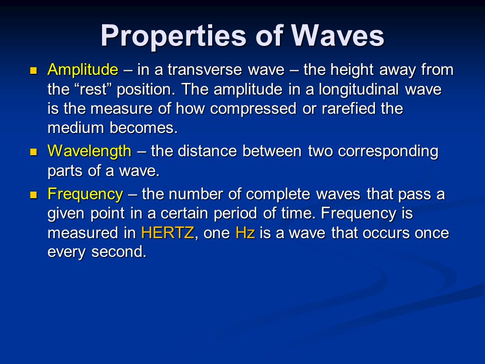 Properties of Waves Amplitude – in a transverse wave – the height away from the rest position.