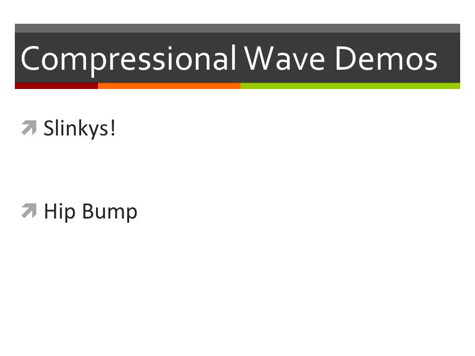 Compressional Wave Demos  Slinkys!  Hip Bump