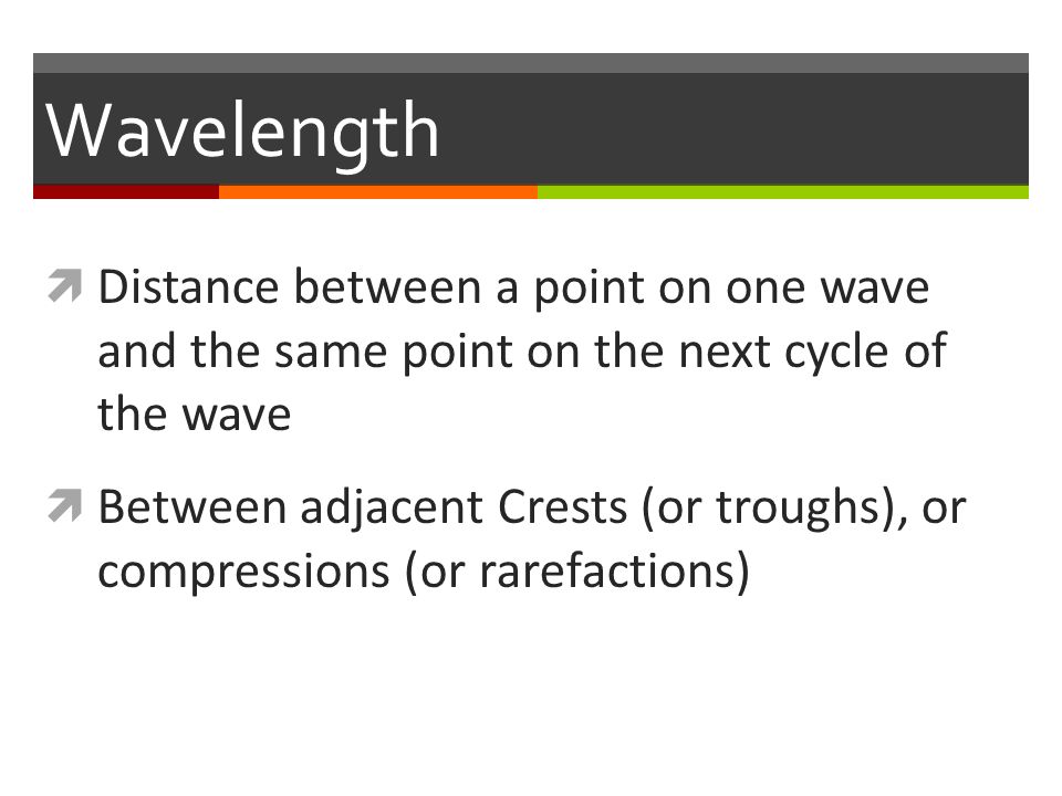 Wavelength  Distance between a point on one wave and the same point on the next cycle of the wave  Between adjacent Crests (or troughs), or compressions (or rarefactions)