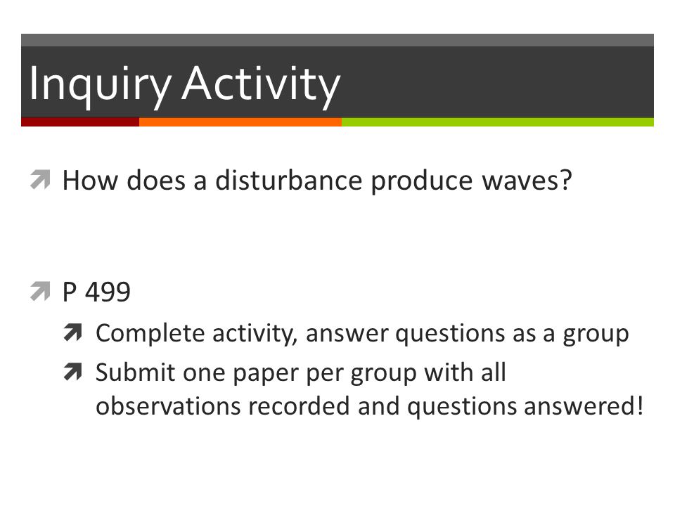 Inquiry Activity  How does a disturbance produce waves.