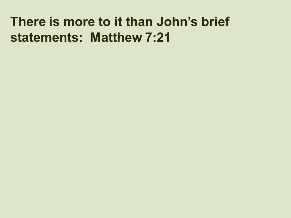 There is more to it than John’s brief statements: Matthew 7:21