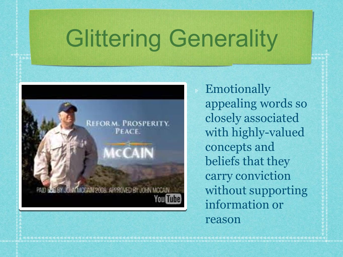 Glittering Generality Emotionally appealing words so closely associated with highly-valued concepts and beliefs that they carry conviction without supporting information or reason
