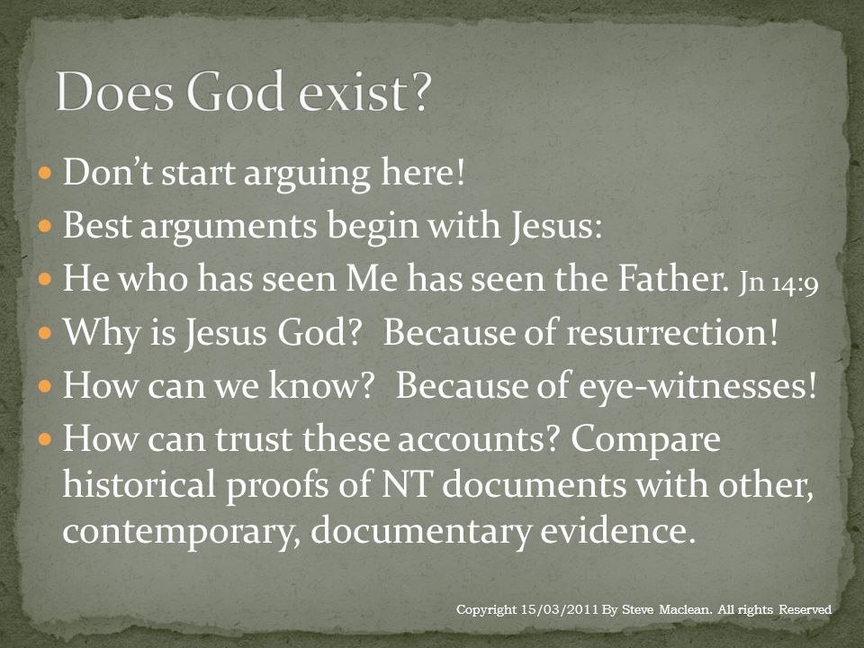 Don’t start arguing here. Best arguments begin with Jesus: He who has seen Me has seen the Father.