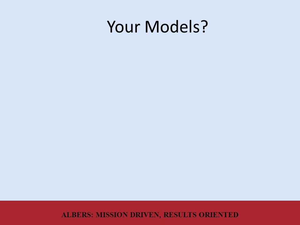 Your Models ALBERS: MISSION DRIVEN, RESULTS ORIENTED