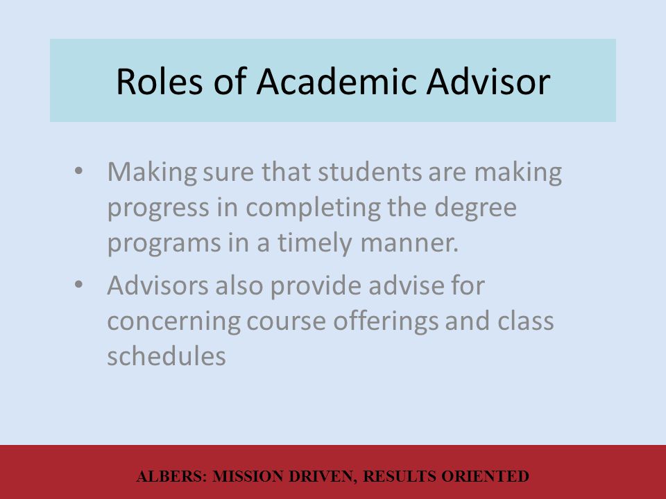 Roles of Academic Advisor Making sure that students are making progress in completing the degree programs in a timely manner.