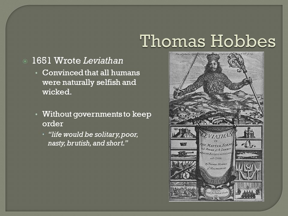  1651 Wrote Leviathan Convinced that all humans were naturally selfish and wicked.