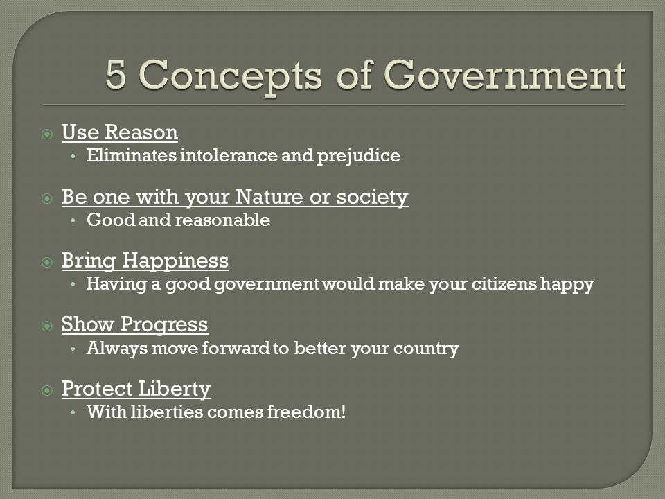  Use Reason Eliminates intolerance and prejudice  Be one with your Nature or society Good and reasonable  Bring Happiness Having a good government would make your citizens happy  Show Progress Always move forward to better your country  Protect Liberty With liberties comes freedom!