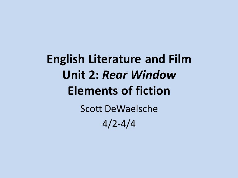English Literature and Film Unit 2: Rear Window Elements of fiction Scott DeWaelsche 4/2-4/4