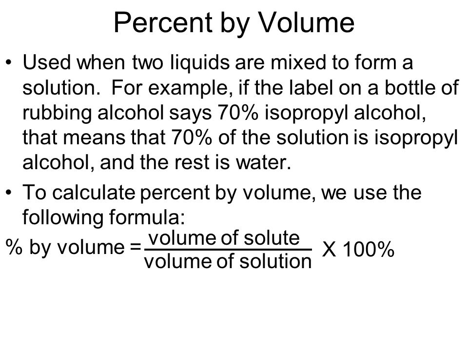 Percent by Volume Used when two liquids are mixed to form a solution.