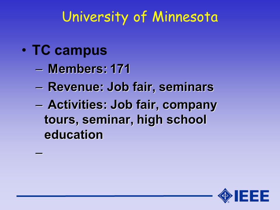 University of Minnesota TC campus – Members: 171 – Revenue: Job fair, seminars – Activities: Job fair, company tours, seminar, high school education –