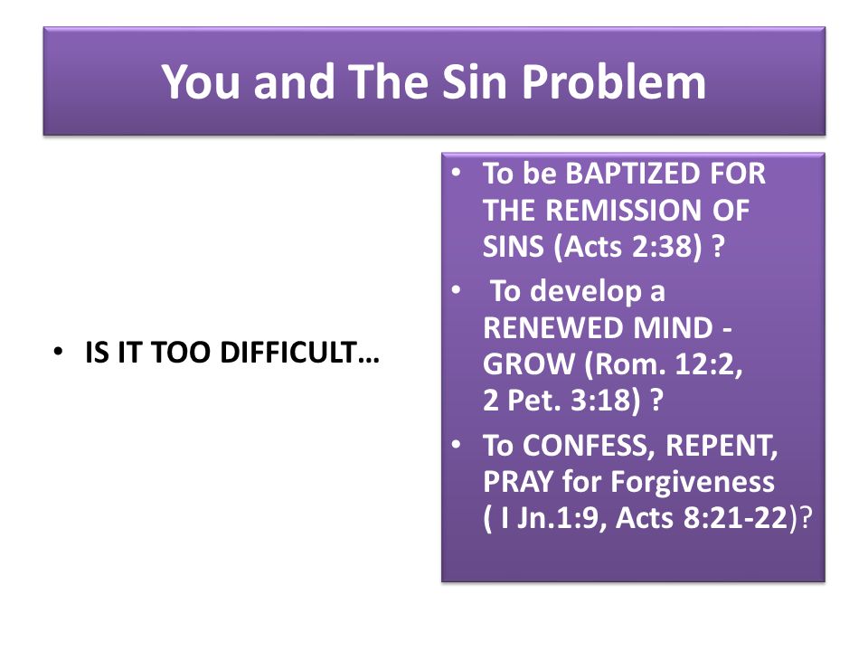 You and The Sin Problem IS IT TOO DIFFICULT… To be BAPTIZED FOR THE REMISSION OF SINS (Acts 2:38) .