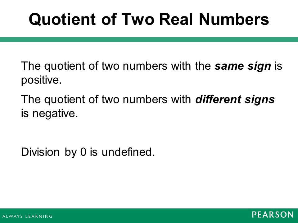 Quotient of Two Real Numbers The quotient of two numbers with the same sign is positive.