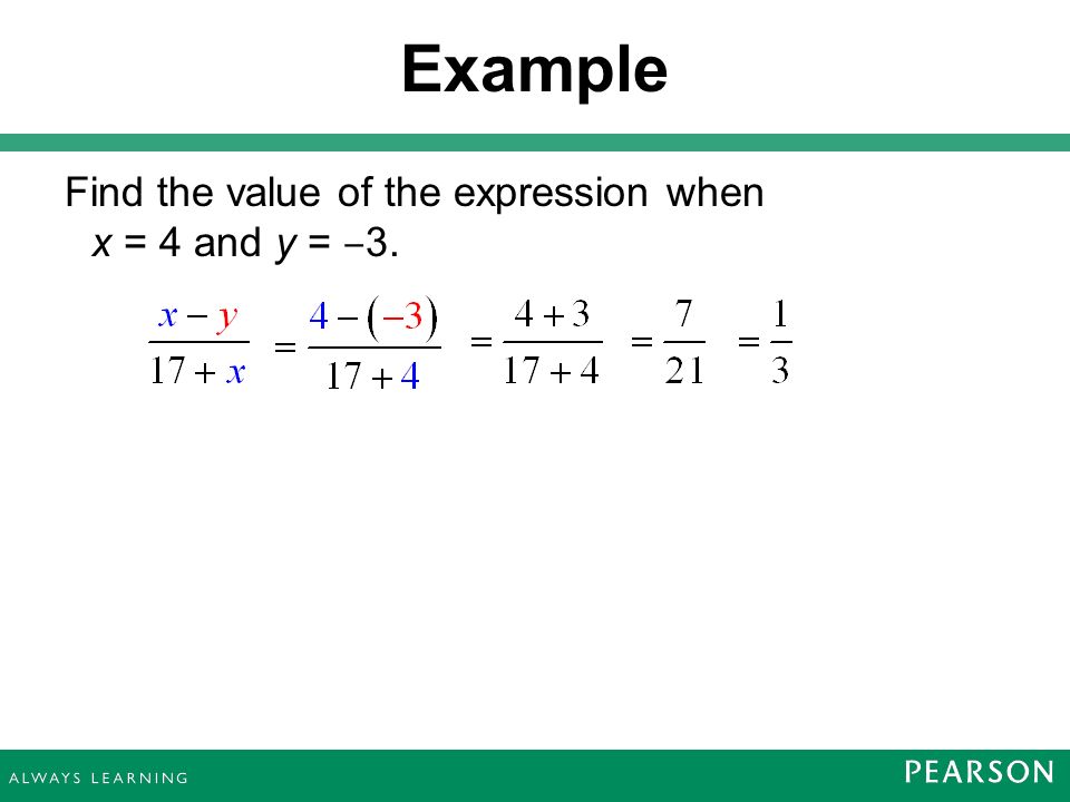 Find the value of the expression when x = 4 and y = ‒ 3. Example