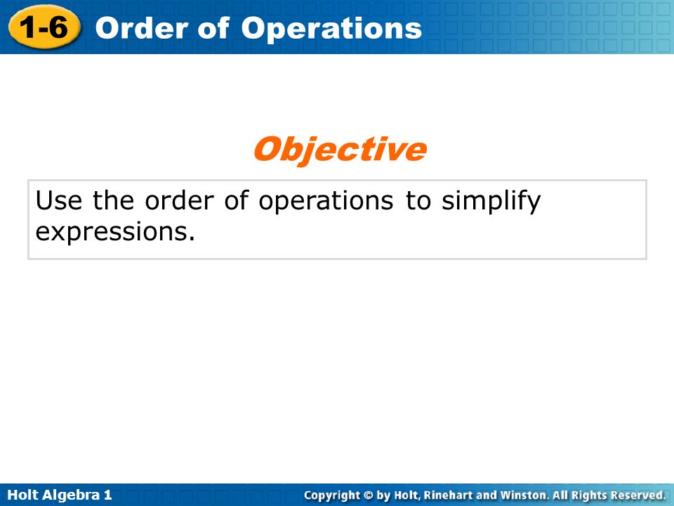Holt Algebra Order of Operations Use the order of operations to simplify expressions.
