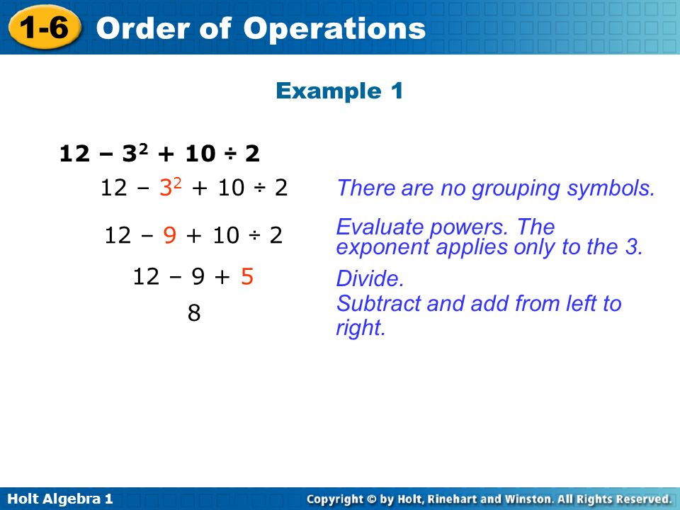 Holt Algebra Order of Operations 12 – ÷ 2 12 – ÷ 2 12 – There are no grouping symbols.