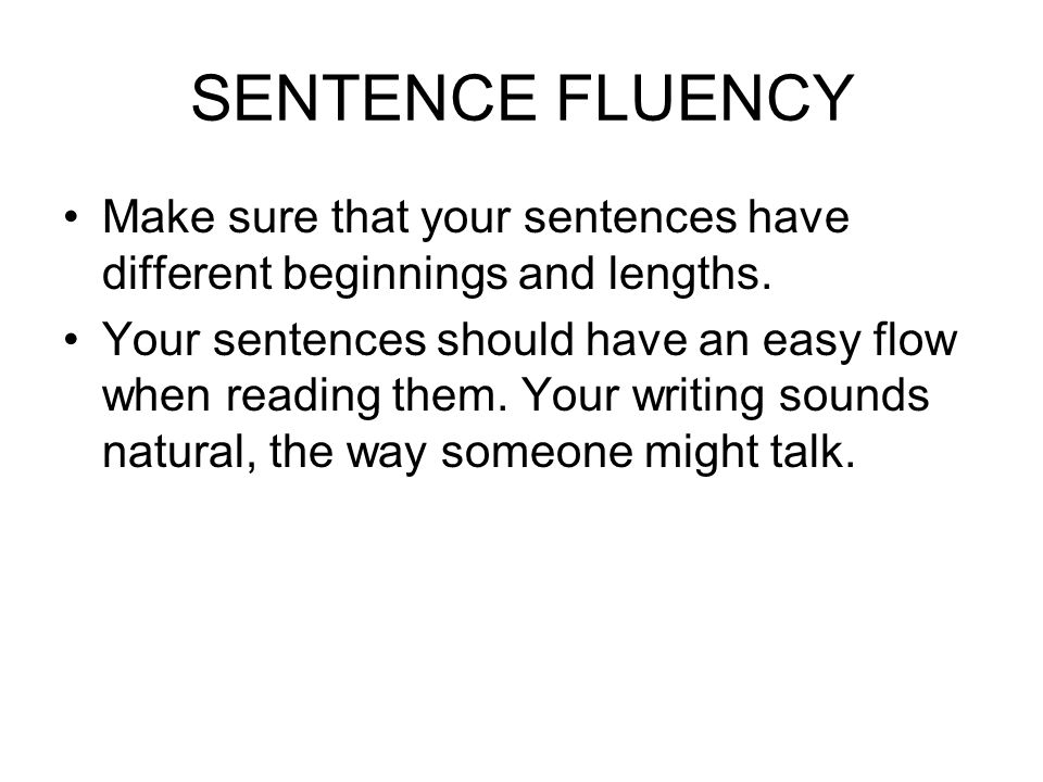 SENTENCE FLUENCY Make sure that your sentences have different beginnings and lengths.