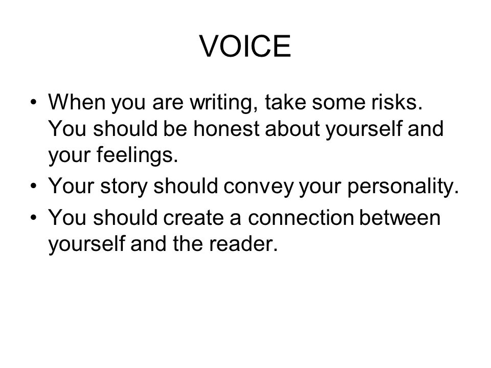 VOICE When you are writing, take some risks. You should be honest about yourself and your feelings.