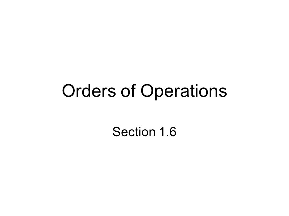 Orders of Operations Section 1.6