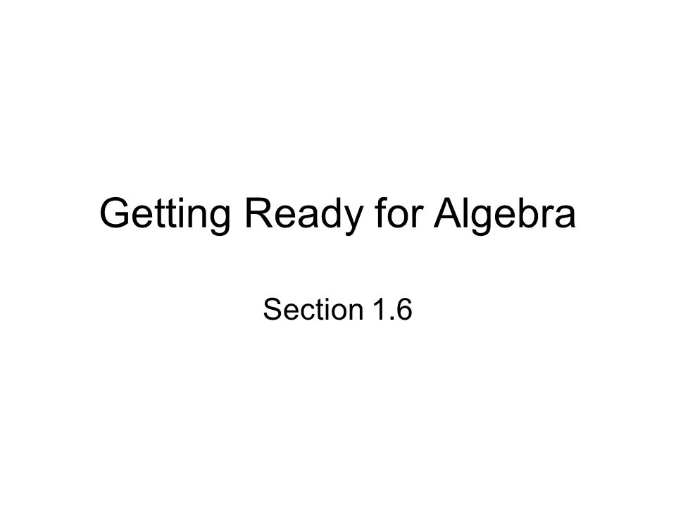 Getting Ready for Algebra Section 1.6