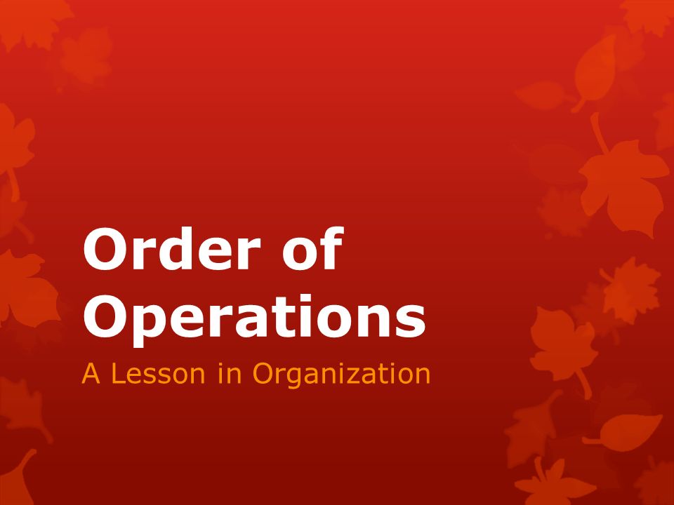 Order of Operations A Lesson in Organization