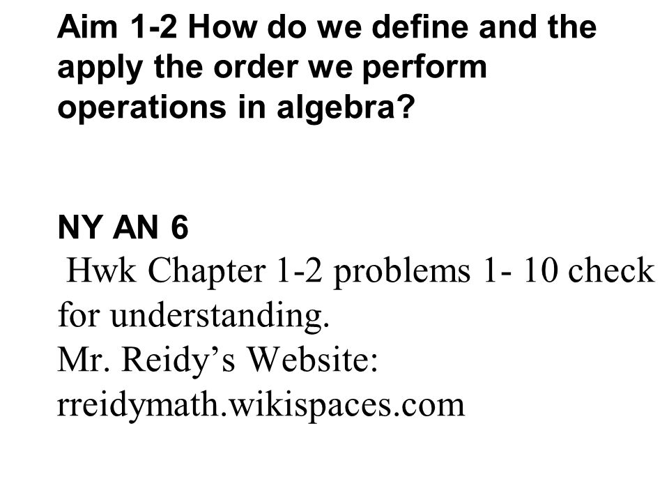 Aim 1-2 How do we define and the apply the order we perform operations in algebra.
