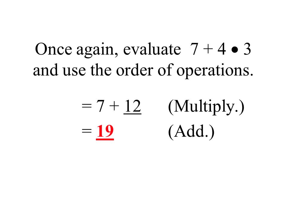 Once again, evaluate  3 and use the order of operations. = (Multiply.) = 19 (Add.)