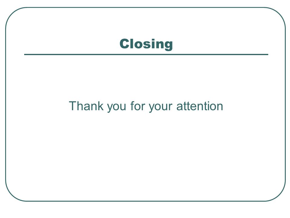 Closing Thank you for your attention