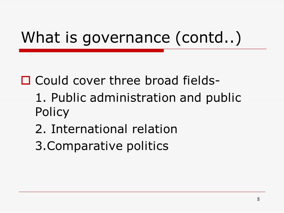 7 What is governance  New use of Governance include- -state actors and institution -Role of networks in pursuit of common goals -Networks could be inter- governmental or inter-organizational
