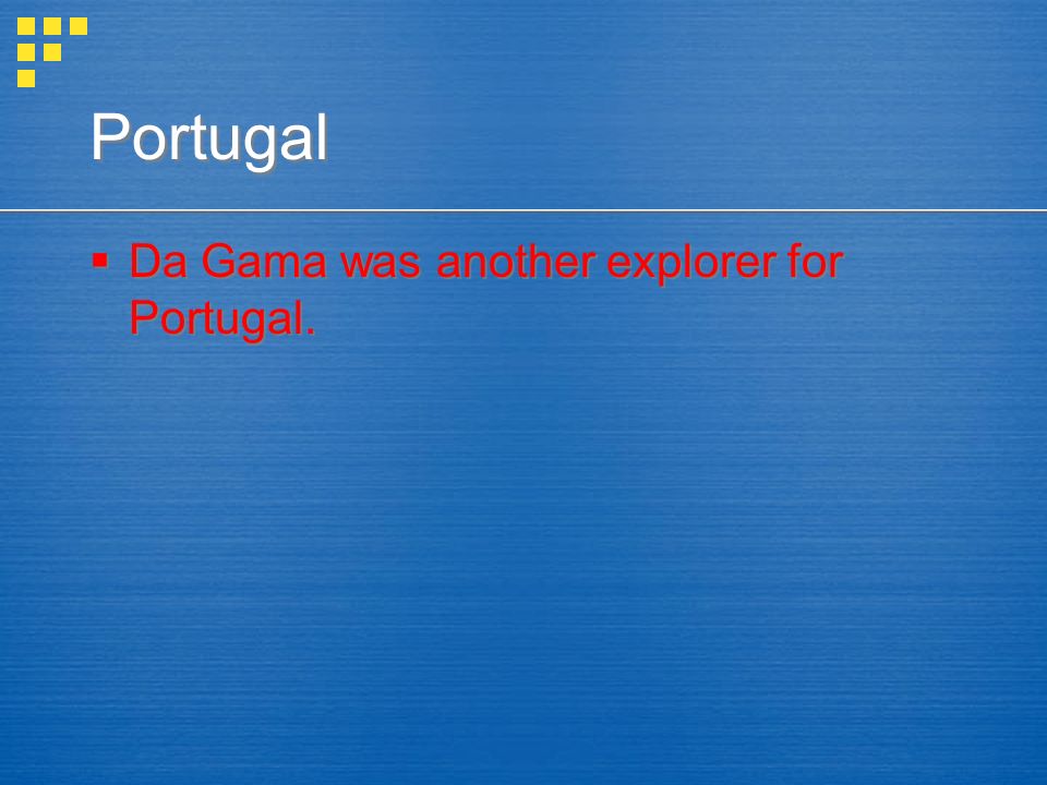 Portugal  Da Gama was another explorer for Portugal.