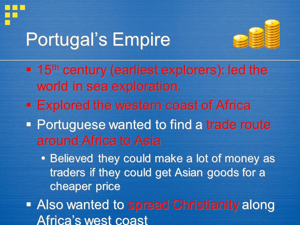 Portugal’s Empire  15 th century (earliest explorers): led the world in sea exploration.